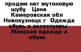 продам нат.мутоновую шубу › Цена ­ 4 500 - Кемеровская обл., Новокузнецк г. Одежда, обувь и аксессуары » Женская одежда и обувь   